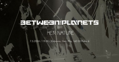 BETWEEN THE PLANETS & HER NATURE - Praha 2024