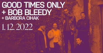 Good Times Only + Bob Bleedy + Barbora Cihak